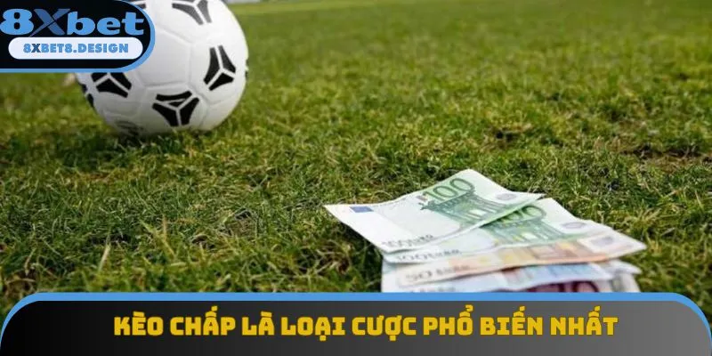 Kèo chấp là loại cược phổ biến nhất Kèo chấp là loại cược phổ biến nhất